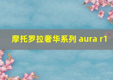 摩托罗拉奢华系列 aura r1